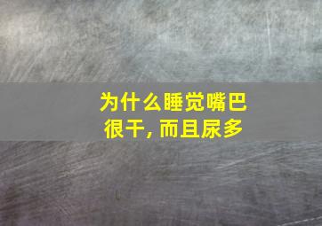 为什么睡觉嘴巴很干, 而且尿多